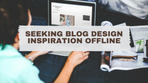 Seeking Blog Design Inspiration Offline