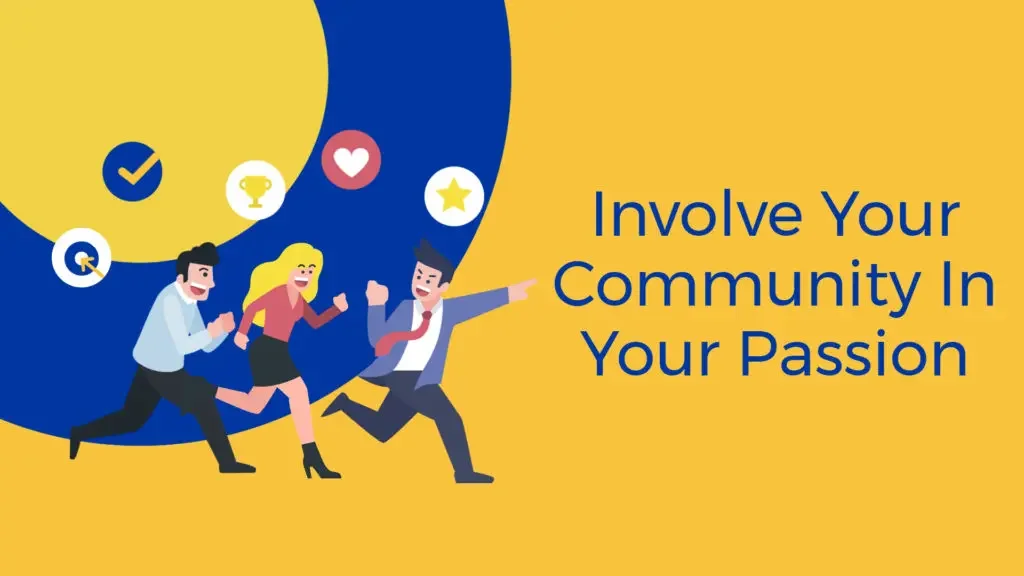 Involve your community in your passion