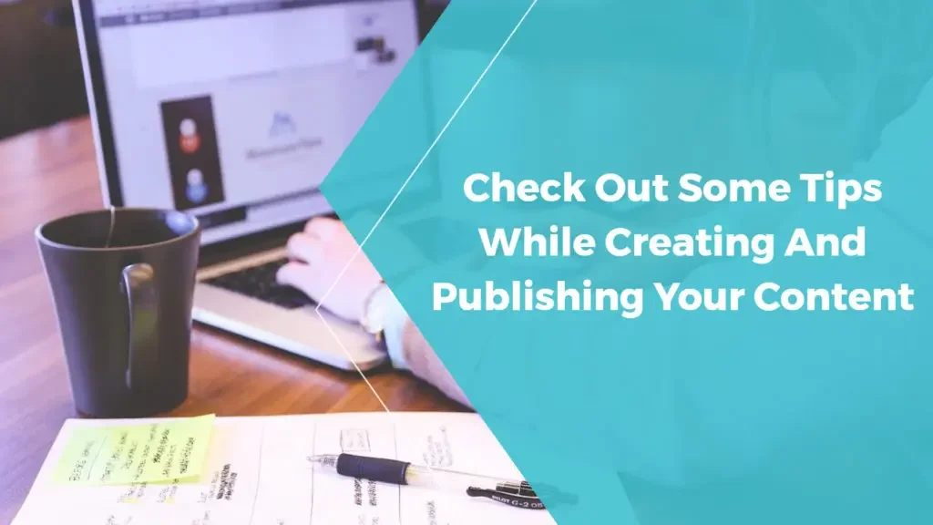 check out some tips while creating and publishing your content
