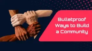 Bulletproof Ways to Build a Community
