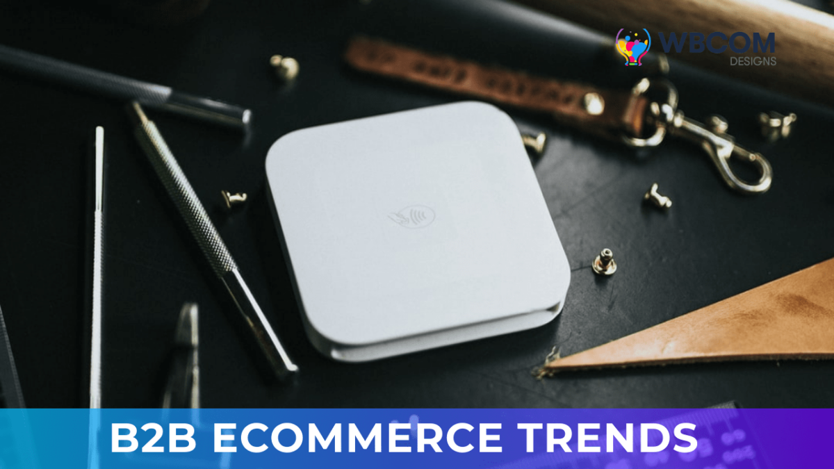 Top-10 B2B Ecommerce Trends: Expectations And Facts - Wbcom Designs