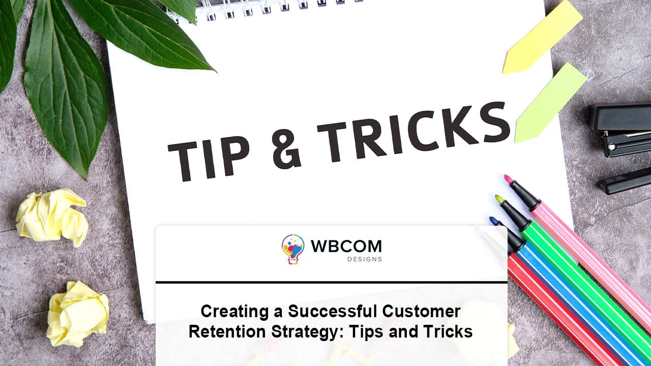 Creating a Successful Customer Retention Strategy: Tips and Tricks