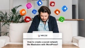 How to create a social network like Mastodon with WordPress?