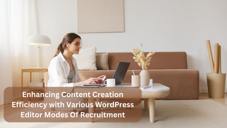Enhancing Content Creation Efficiency with Various WordPress Editor Modes Of Recruitment