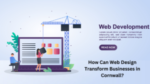 How Can Web Design Transform Businesses in Cornwall?