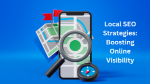 Local SEO Strategies: Boosting Online Visibility