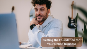Setting the Foundation for Your Online Business