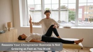 Reasons Your Chiropractor Business Is Not Growing as Fast as You Want