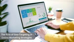 The Role of Geo-Targeting in Online Marketing Strategies