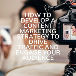 Content Marketing Strategies to Drive Traffic and Engagement